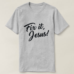FIX IT, JESUS! T-Shirt