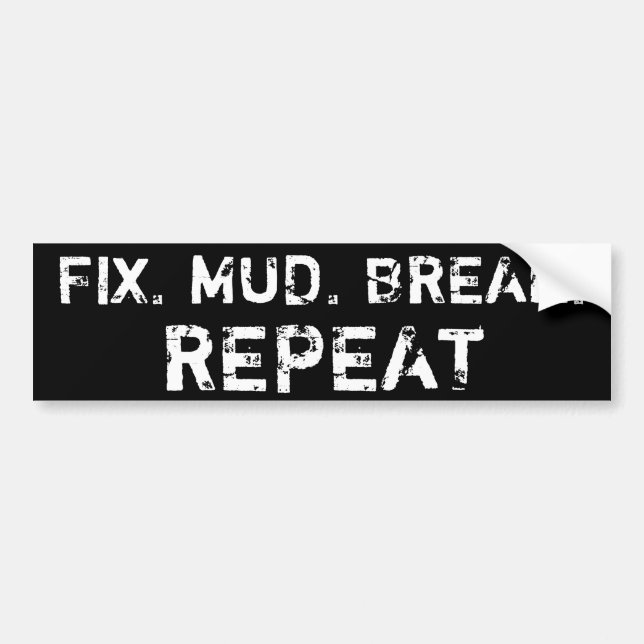 FIX, MUD, BREAK, REPEAT. (black) Bumper Sticker (Front)