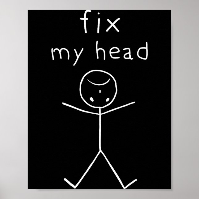 Fix My Head, Funny Sticks Drawing With Saying  Poster (Front)