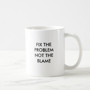 FIX THE PROBLEM NOT THE BLAME COFFEE MUG