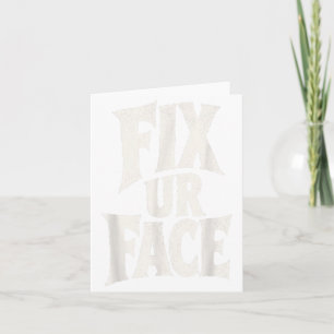 Fix Ur Face Fix Face Funny Sarcastic Quote Humour Card