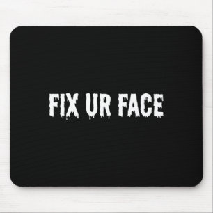 Fix Ur Face Fix Face Funny Sarcastic Quote Humour Mouse Pad