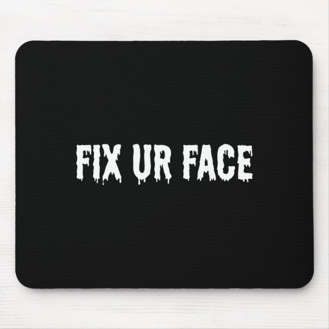 Fix Ur Face Fix Face Funny Sarcastic Quote Humour Mouse Pad (Front)