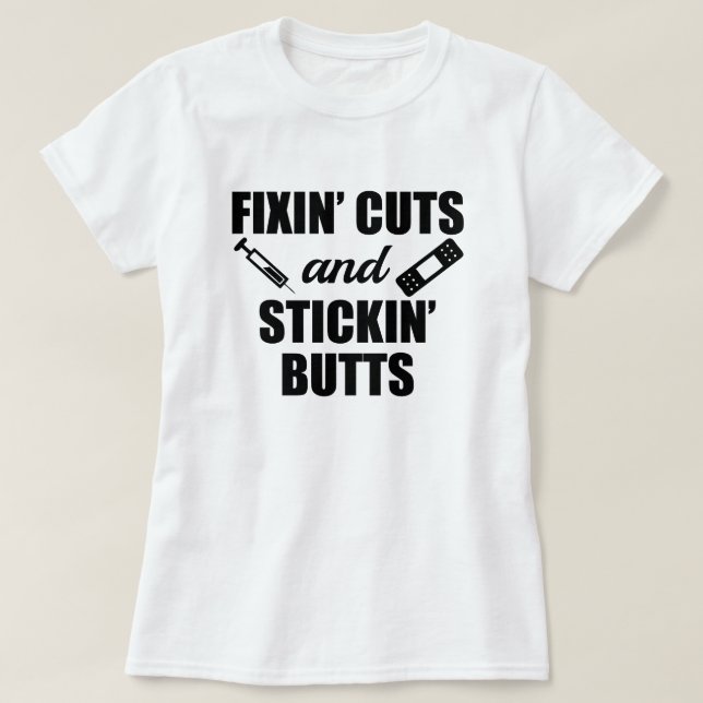 Fixin' Cuts and Stickin' Butts funny nurse shirt (Design Front)