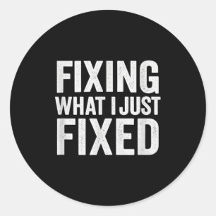 Fixing What I Just Fixed Funny Mechanic Diy Garage Classic Round Sticker