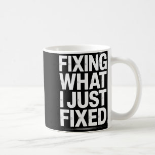 Fixing What I Just Fixed Funny Mechanic Engineer Q Coffee Mug
