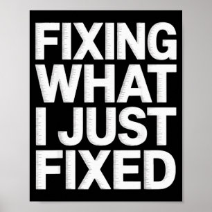 Fixing What I Just Fixed Funny Mechanic Engineer Q Poster