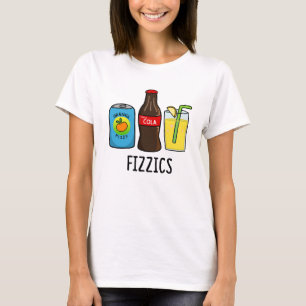 Fizzics Funny Fizzy Cola Drinks Pun T-Shirt