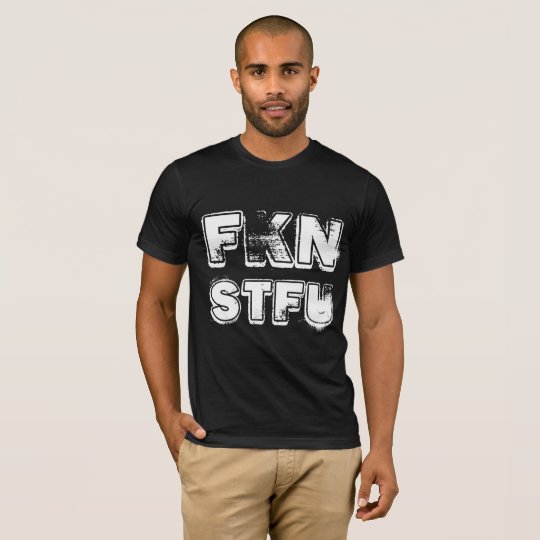 FKN STFU T-Shirt