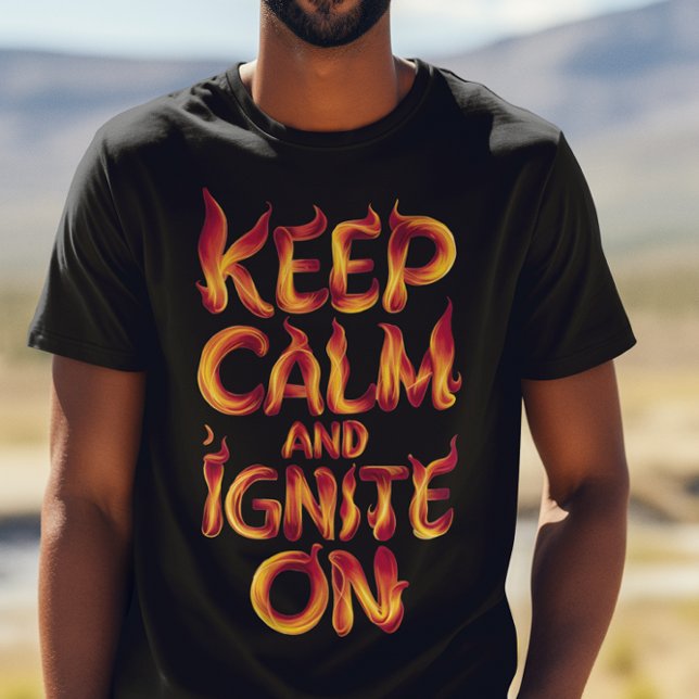 Flaming Keep Calm and Ignite On T-Shirt (Creator Uploaded)