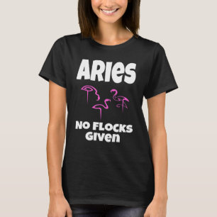 Flamingo Aries No Flocks Given Saying Humor Sarc T-Shirt