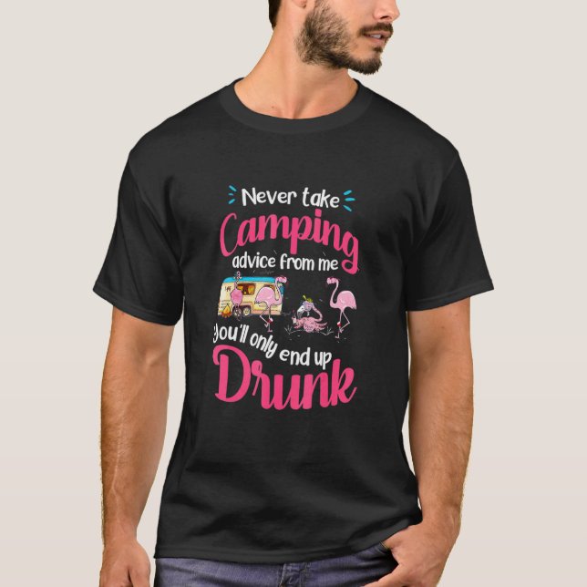 Flamingo Camping Never Take Camping Advice Drunk T-Shirt (Front)
