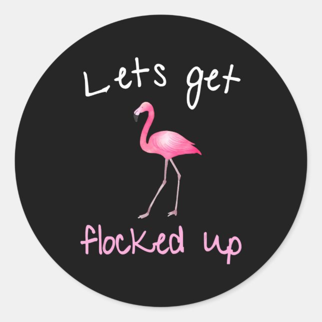 Flamingo  - Lets Get Flocked Up Classic Round Sticker (Front)