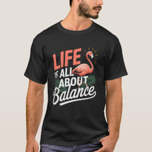 Flamingo Life is All About Balance Pink Flamingo T-Shirt