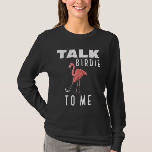 Flamingo Playing Golf Talk Birdie To Me Golfing Fu T-Shirt