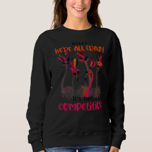 Flamingo We Are All Crazy It's Not Competition  Qu Sweatshirt