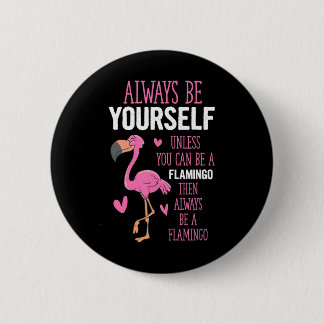 Flamingos Always Be Yourself Unless You Can Be A 2 Inch Round Button