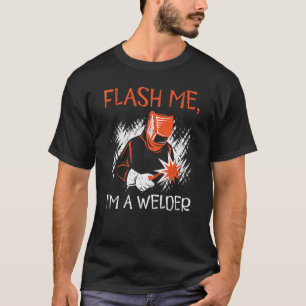 Flash Me I'm A Welder Weld Job Profession Welding T-Shirt