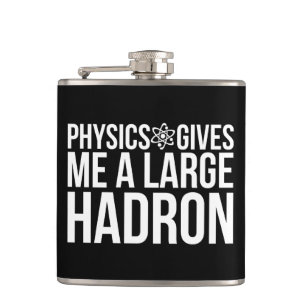 Flasques La physique me donne un grand Hadron