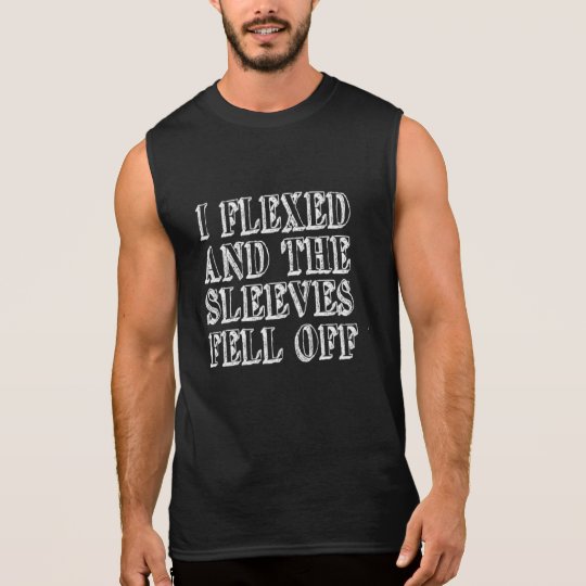 Flexed the Sleeves Fell Off Workout Arm Guns Funny Sleeveless Shirt