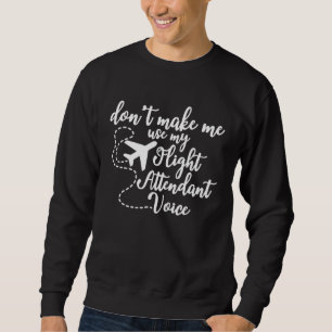 Flight Attendant Don t Make Me Use My Flight Atten Sweatshirt