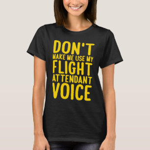 Flight Attendant Don't Make Me Use My Flight Atten T-Shirt