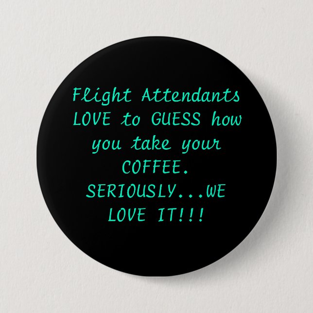 Flight Attendants LOVE to GUESS how you take yo... 3 Inch Round Button (Front)