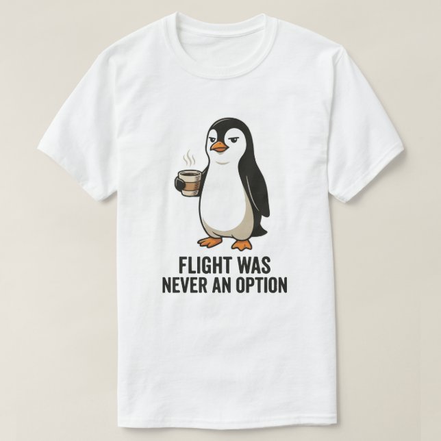 Flight Was Never An Option Funny Penguin Design T-Shirt (Design Front)