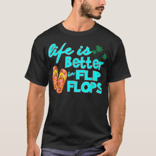 Flip Flop   Life is Better in Flip Flops T  T-Shirt