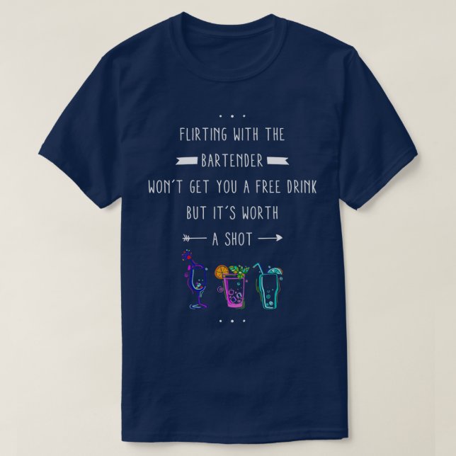 Flirting Bartender Wont Get Free Drink But Its Wor T-Shirt (Design Front)