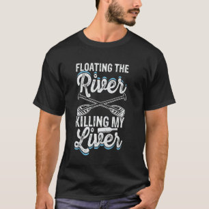 Float Drink Floating The River Killing My Liver Ri T-Shirt