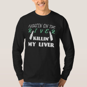 Floating On The River Killing My Liver Tubing T-Shirt