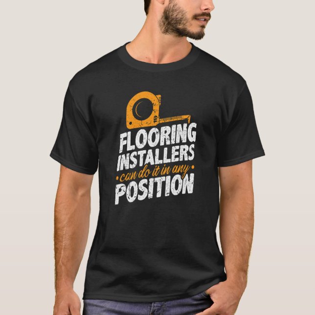 Flooring Installers Can Do It Any Position Contrac T-Shirt (Front)