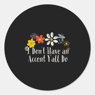 Floral Artwork Art, I Don't Have An Accent Y'all D Classic Round Sticker