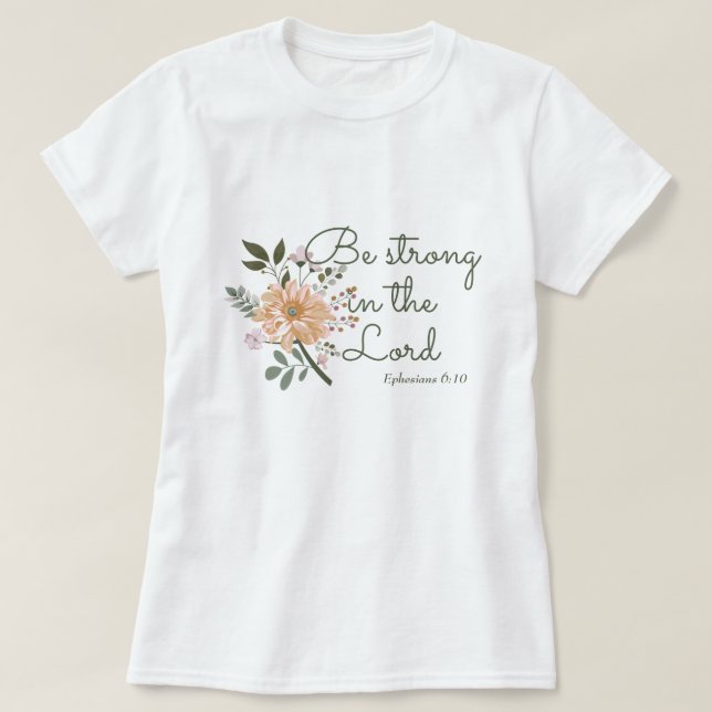 Floral Bouquet, Be Strong in the Lord Bible Verse T-Shirt (Design Front)