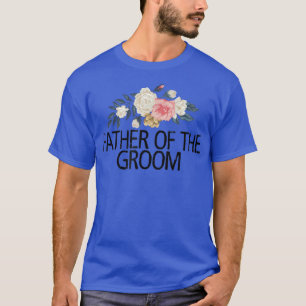 Floral Flowers Cute Love Funny Father Of The Groom T-Shirt