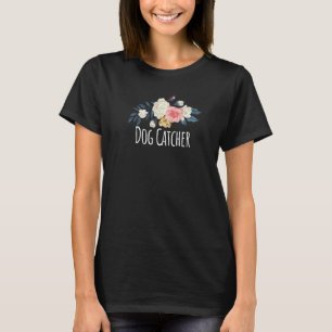 Floral Flowers  Dog Catcher Saying Sarcasm T-Shirt