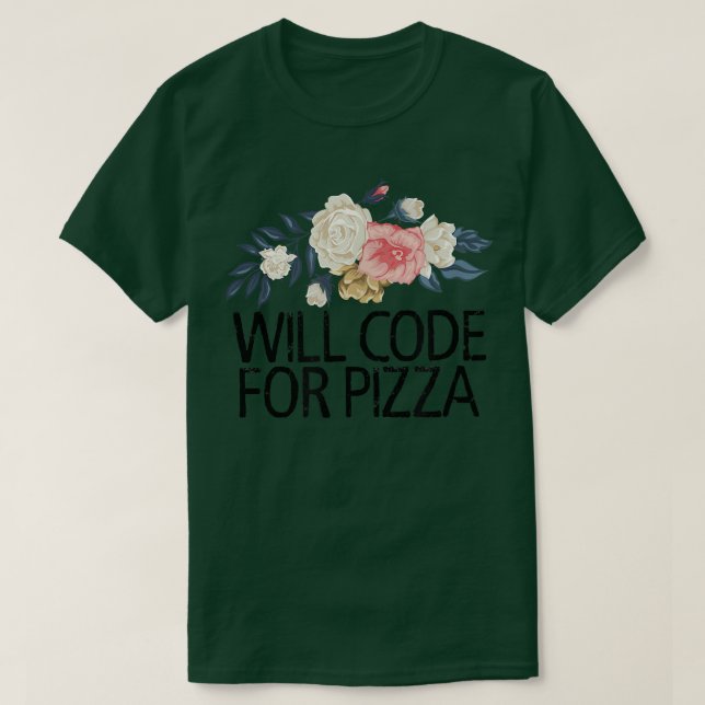 Floral Flowers Sarcastic Funny Will Code For Pizza T-Shirt (Design Front)