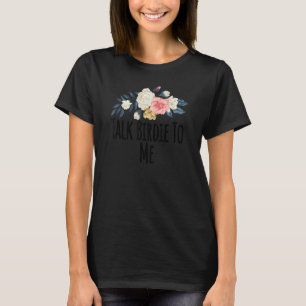 Floral Flowers Talk Birdie To Me Floral T-Shirt