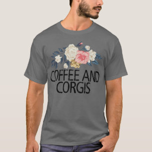 Floral Flowers Watercolor Funny Coffee And Corgis6 T-Shirt