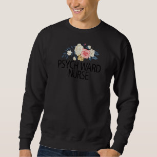 Floral Flowers Watercolor Psych Ward Nurse Sweatshirt