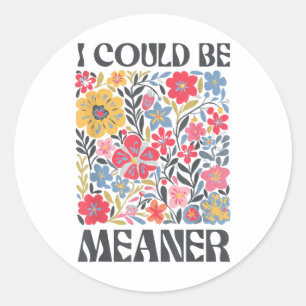 Floral I Could Be Meaner Funny Saying Quote For Me Classic Round Sticker