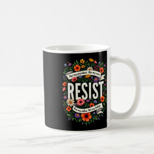 Floral Resist Trump Not My President 1 Coffee Mug