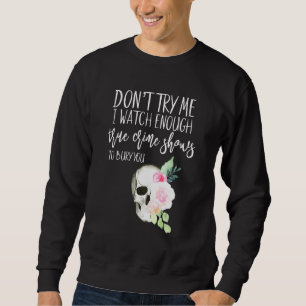Floral True Crime Dont Try Me Watch Enough Murder Sweatshirt
