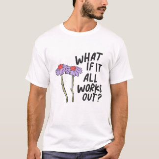 Floral What If It All Works Out? T-Shirt