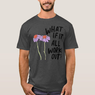 Floral What If It All Works Out T-Shirt