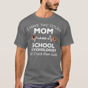 floral Womens I Have Two Titles Mom And School Psy T-Shirt