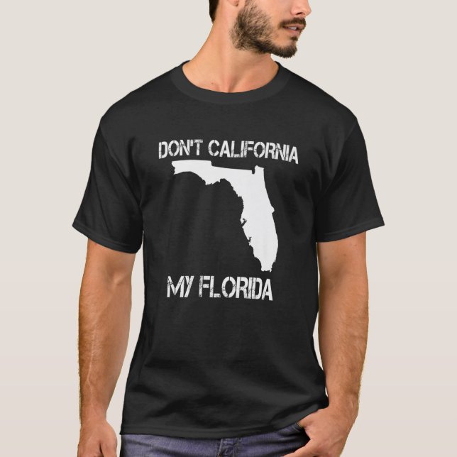 Florida Don_t California My Florida Funny Floridia T-Shirt (Front)