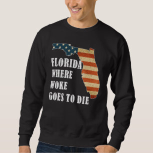 Florida Is Where Woke Goes To Die, DeSantis Florid Sweatshirt