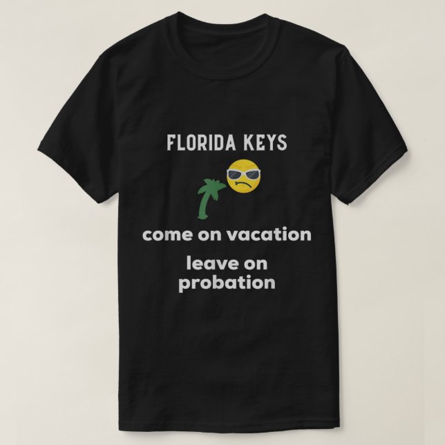 Florida Keys come on vacation leave on probation  T-Shirt (Design Front)